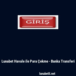 Lunabet Havale ile Para &Ccedil;ekme - Banka Transferi