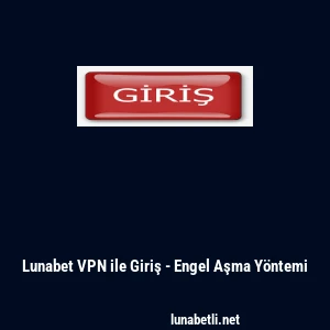 Lunabet VPN ile Giriş - Engel Aşma Y&ouml;ntemi